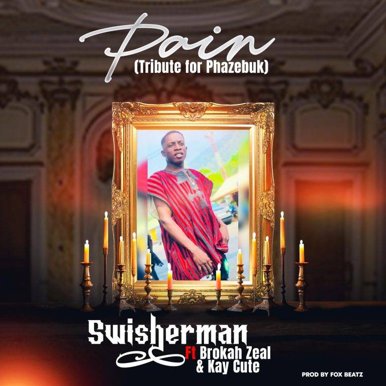 Swisherman Pain Tribute for Phazebuk ft Brokah Zeal Kay Cute mp3 image 768x768