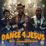 Fido – Dance 4 Jesus ft. Zlatan & ODUMODUBLVCK