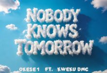 Okese1 – Nobody Knows Tomorrow Ft Kwaku DMC