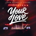 Team Eternity Ghana – Your Love