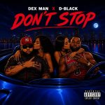 Dex Man – Don’t Stop Ft D-Black