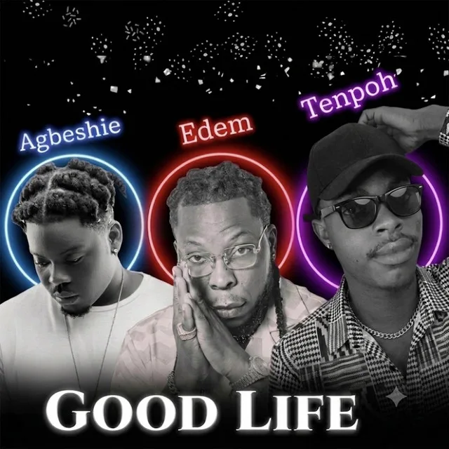 Tenpoh – Good Life ft. Edem & Agbeshie