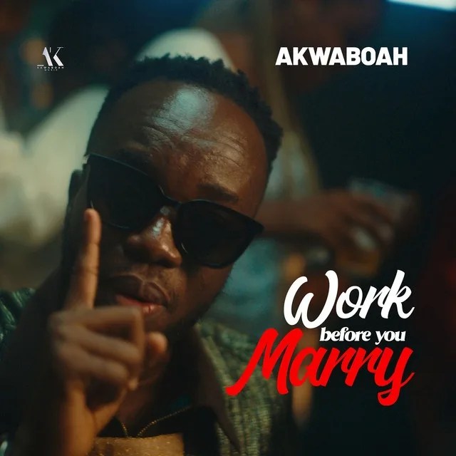 Akwaboah – Work Before You Marry