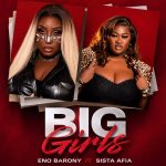 Eno Barony Ft. Sista Afia – Big Girls