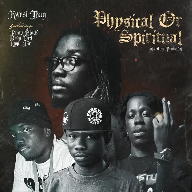 Kwesi Thug – Physical or Spiritual ft. Pinto Black, Drop Lord & Lami Jnr