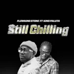 Flowking Stone – Still Chilling ft. King Paluta