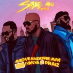 MoveAndDream – Sade Adu (Remix) ft. Iyanya & Praiz